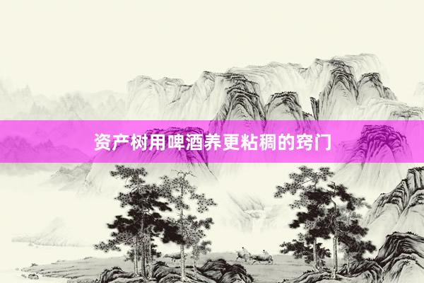 资产树用啤酒养更粘稠的窍门